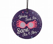 You're Just as Sane as I Am Hanging Glass Ornament